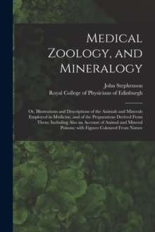 Image for Medical Zoology, and Mineralogy : or, Illustrations and Descriptions of the Animals and Minerals Employed in Medicine, and of the Preparations Derived From Them: Including Also an Account of Animal an