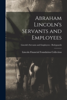Image for Abraham Lincoln's Servants and Employees; Lincoln's Servants and Employees - Bodyguards