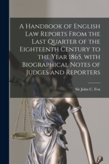 Image for A Handbook of English Law Reports From the Last Quarter of the Eighteenth Century to the Year 1865, With Biographical Notes of Judges and Reporters [microform]