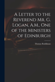 Image for A Letter to the Reverend Mr. G. Logan, A.M., One of the Ministers of Edinburgh