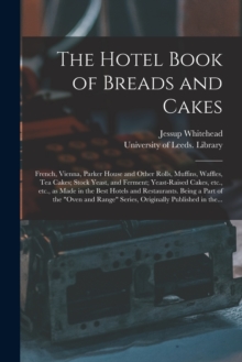 Image for The Hotel Book of Breads and Cakes : French, Vienna, Parker House and Other Rolls, Muffins, Waffles, Tea Cakes; Stock Yeast, and Ferment; Yeast-raised Cakes, Etc., Etc., as Made in the Best Hotels and