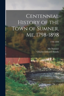 Image for Centennial History of the Town of Sumner, Me. 1798-1898; 1798-1898