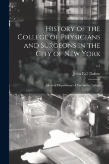 Image for History of the College of Physicians and Surgeons in the City of New York : Medical Department of Columbia College; c.2