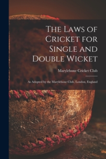 Image for The Laws of Cricket for Single and Double Wicket [microform] : as Adopted by the Marylebone Club, London, England