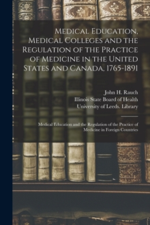 Image for Medical Education, Medical Colleges and the Regulation of the Practice of Medicine in the United States and Canada, 1765-1891 : Medical Education and the Regulation of the Practice of Medicine in Fore