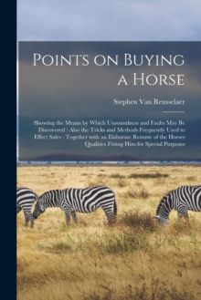 Image for Points on Buying a Horse : Showing the Means by Which Unsoundness and Faults May Be Discovered: Also the Tricks and Methods Frequently Used to Effect Sales: Together With an Elaborate Resume of the Ho