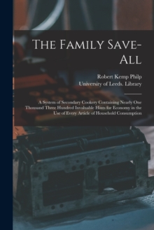 Image for The Family Save-all : a System of Secondary Cookery Containing Nearly One Thousand Three Hundred Invaluable Hints for Economy in the Use of Every Article of Household Consumption