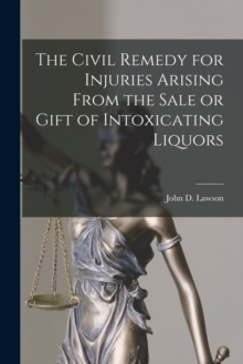 Image for The Civil Remedy for Injuries Arising From the Sale or Gift of Intoxicating Liquors [microform]