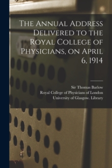 Image for The Annual Address Delivered to the Royal College of Physicians, on April 6, 1914 [electronic Resource]