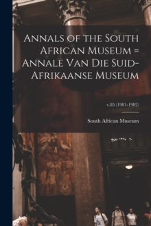Image for Annals of the South African Museum = Annale Van Die Suid-Afrikaanse Museum; v.85 (1981-1982)