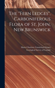 Image for The "Fern Ledges", Carboniferous Flora of St. John, New Brunswick [microform]