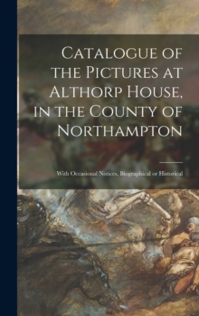 Image for Catalogue of the Pictures at Althorp House, in the County of Northampton : With Occasional Notices, Biographical or Historical