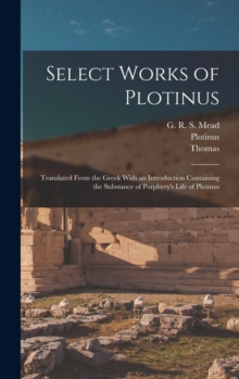 Image for Select Works of Plotinus : Translated From the Greek With an Introduction Containing the Substance of Porphyry's Life of Plotinus