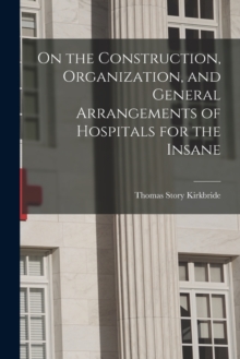 Image for On the Construction, Organization, and General Arrangements of Hospitals for the Insane