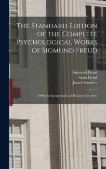 Image for The Standard Edition of the Complete Psychological Works of Sigmund Freud : (1900) the Interpretation of Dreams (First Part)