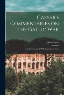 Image for Caesar's Commentaries on the Gallic War : Literally Translated, With Explanatory Notes