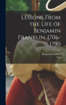 Image for Lessons From the Life of Benjamin Franklin, 1706-1790