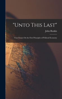 Image for "Unto This Last" : Four Essays On the First Principles of Political Economy