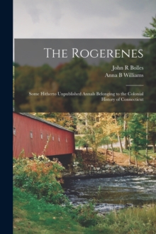 Image for The Rogerenes; Some Hitherto Unpublished Annals Belonging to the Colonial History of Connecticut