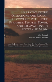 Image for Narrative of the Operations and Recent Discoveries Within the Pyramids, Temples, Tombs, and Excavations, in Egypt and Nubia; and of a Journey to the Coast of the Red Sea, in Search of the Ancient Bere