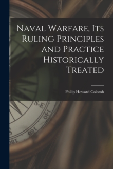 Image for Naval Warfare, Its Ruling Principles and Practice Historically Treated