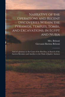Image for Narrative of the Operations and Recent Discoveries Within the Pyramids, Temples, Tombs, and Excavations, in Egypt and Nubia; and of a Journey to the Coast of the Red Sea, in Search of the Ancient Bere