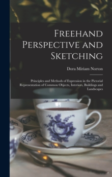 Image for Freehand Perspective and Sketching; Principles and Methods of Expression in the Pictorial Representation of Common Objects, Interiors, Buildings and Landscapes