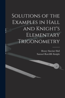 Image for Solutions of the Examples in Hall and Knight's Elementary Trigonometry