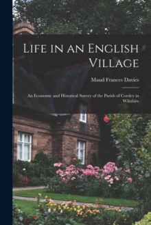 Image for Life in an English Village; an Economic and Historical Survey of the Parish of Corsley in Wiltshire