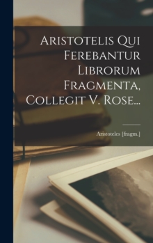 Image for Aristotelis Qui Ferebantur Librorum Fragmenta, Collegit V. Rose...