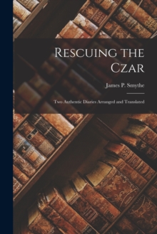 Image for Rescuing the Czar : Two Authentic Diaries arranged and translated