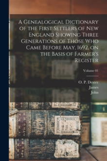Image for A Genealogical Dictionary of the First Settlers of New England Showing Three Generations of Those Who Came Before May, 1692, on the Basis of Farmer's Register; Volume 01