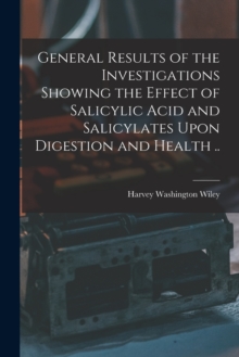 Image for General Results of the Investigations Showing the Effect of Salicylic Acid and Salicylates Upon Digestion and Health ..