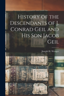 Image for History of the Descendants of J. Conrad Geil and His Son Jacob Geil