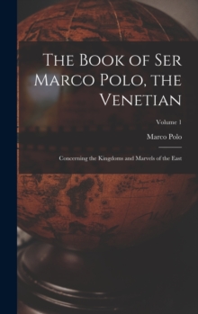 Image for The Book of Ser Marco Polo, the Venetian : Concerning the Kingdoms and Marvels of the East; Volume 1