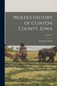 Image for Wolfe's History of Clinton County, Iowa; Volume 1