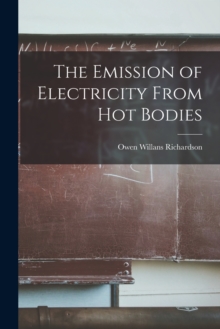 Image for The Emission of Electricity From Hot Bodies