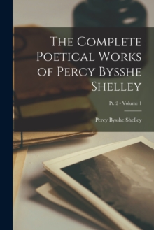 Image for The Complete Poetical Works of Percy Bysshe Shelley; Volume 1; Pt. 2