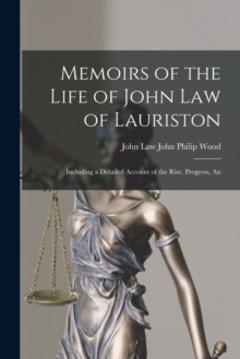 Image for Memoirs of the Life of John Law of Lauriston : Including a Detailed Account of the Rise, Progress, An