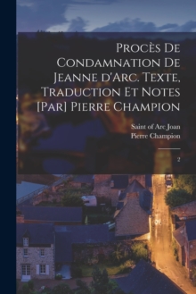 Image for Proces de condamnation de Jeanne d'Arc. Texte, traduction et notes [par] Pierre Champion