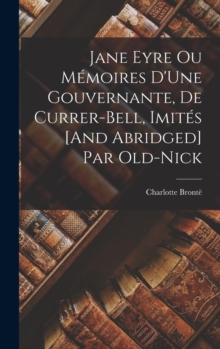 Image for Jane Eyre Ou Memoires D'Une Gouvernante, De Currer-Bell, Imites [And Abridged] Par Old-Nick