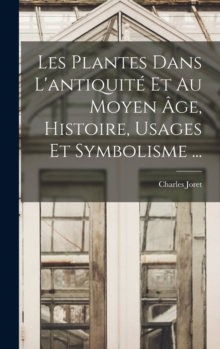 Image for Les Plantes Dans L'antiquite Et Au Moyen Age, Histoire, Usages Et Symbolisme ...