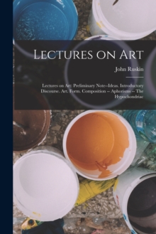 Image for Lectures on Art : Lectures on art: Preliminary note--Ideas. Introductory discourse. Art. Form. Composition -- Aphorisms -- The hypochondriac