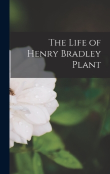 Image for The Life of Henry Bradley Plant