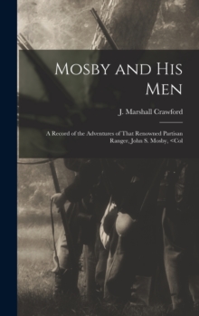 Image for Mosby and his Men : A Record of the Adventures of That Renowned Partisan Ranger, John S. Mosby,