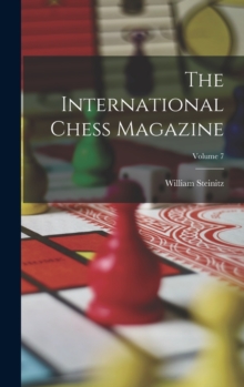Image for The International Chess Magazine; Volume 7