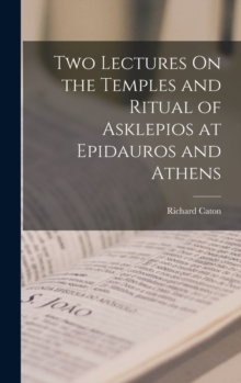 Image for Two Lectures On the Temples and Ritual of Asklepios at Epidauros and Athens