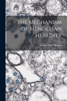 Image for The Mechanism of Mendelian Heredity