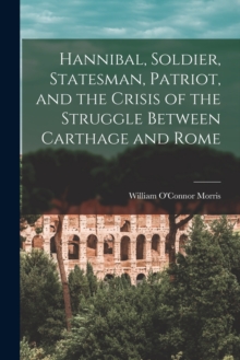 Image for Hannibal, Soldier, Statesman, Patriot, and the Crisis of the Struggle Between Carthage and Rome