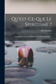 Image for Qu'est-ce-que Le Spiritisme ? : Introduction A La Connaissance Du Monde Invisible...